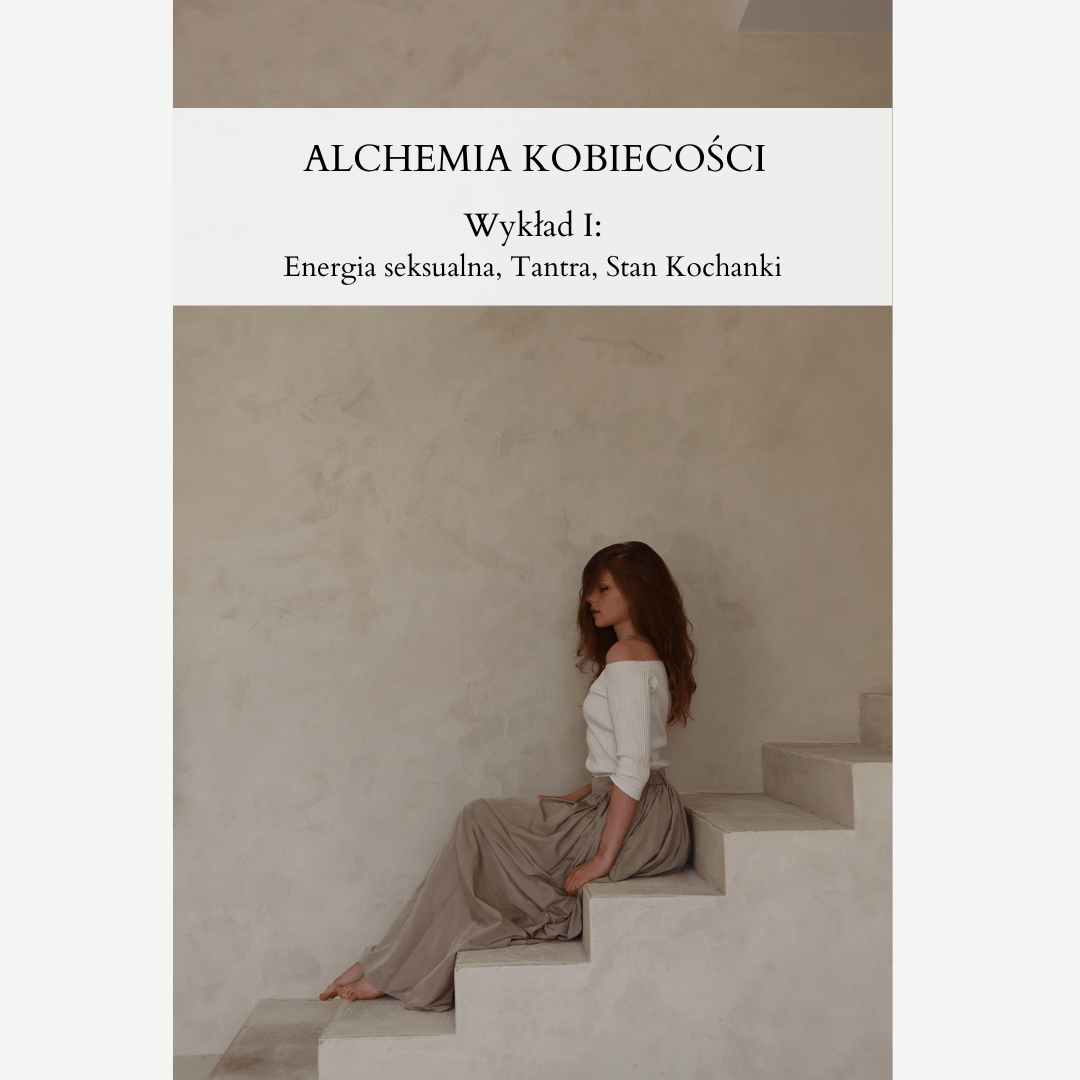 Alchemia Kobiecości, wykład I: Tantryczna Kochanka i Energia Życiowa