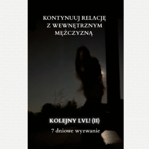 Kontynuuj Realną Relację z Wewnętrznym Mężczyzną - 7 dniowe wyzwanie LVL II